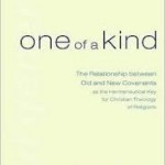 One of a Kind: The Relationship between Old and New Covenants as the Hermeneutical Key for Christian Theology of Religions