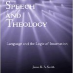 James K. A. Smith: Speech and Theology
