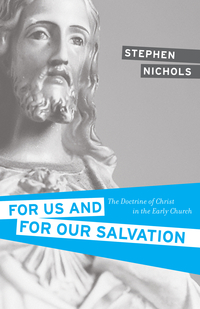 Stephen Nichols: For Us and for Our Salvation