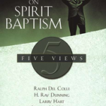 Perspectives on Spirit Baptism: Five Views