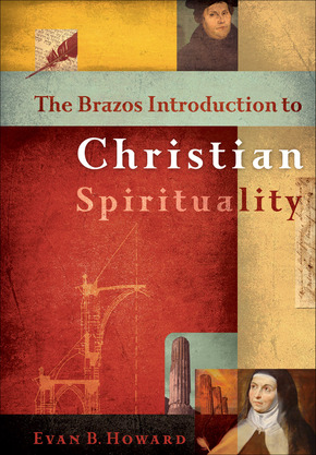 Evan Howard: The Brazos Introduction to Christian Spirituality
