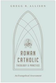 Gregg Allison: Roman Catholic Theology and Practice