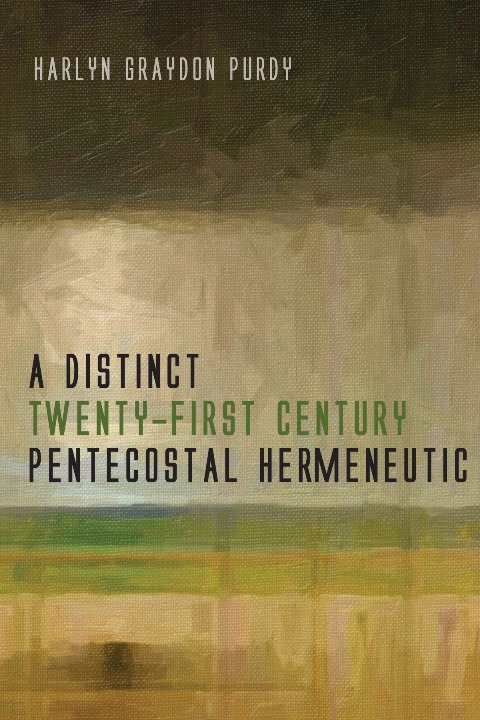 Harlyn Purdy: A Distinct Twenty-First Century Pentecostal Hermeneutic