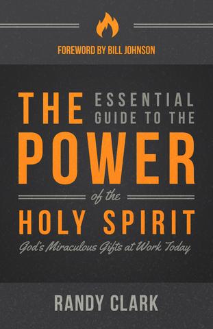 Randy Clark: The Essential Guide to the Power of the Holy Spirit