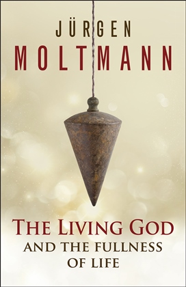 Jurgen Moltmann: The Living God and the Fullness of Life