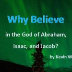 Why believe in the God of Abraham, Isaac, and Jacob?