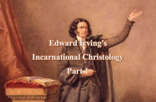 Edward Irving's Incarnational Christology, Part 1