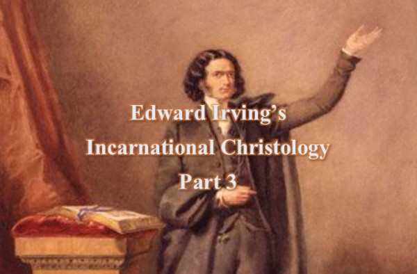 Edward Irving's Incarnational Christology, Part 3