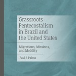 Paul Palma: Grassroots Pentecostalism in Brazil and the United States