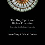 Amos Yong and Dale Coulter: The Holy Spirit and Higher Education