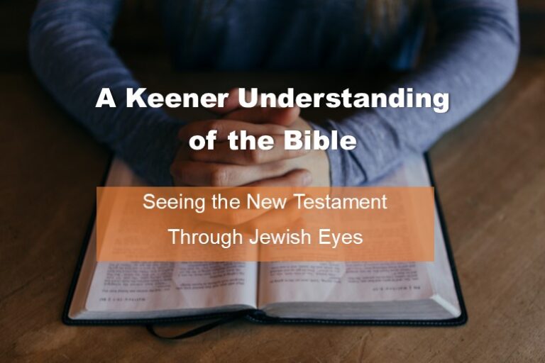 A Keener Understanding of the Bible: Seeing the New Testament Through Jewish Eyes