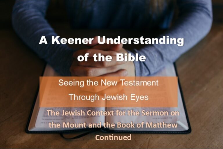 A Keener Understanding of the Bible: The Jewish Context for the Sermon on the Mount and the Book of Matthew Continued