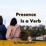 Presence Is a Verb