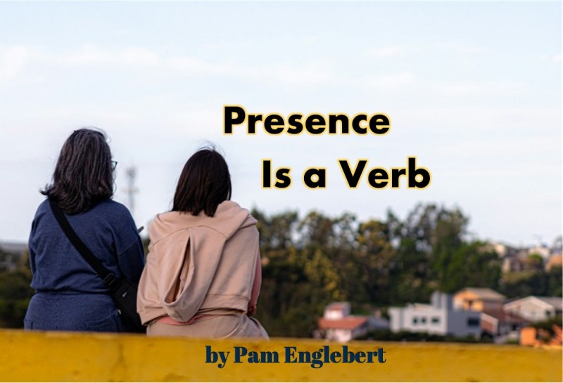 Presence Is a Verb